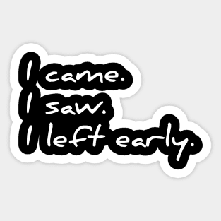 I came, I saw, I left early funny sarcastic t-shirt Sticker